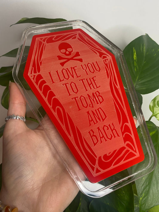 I Love You To The Tomb And Back Acrylic Blank with Attached Housing